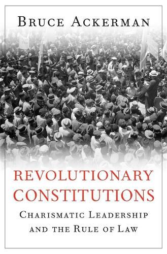 Cover image for Revolutionary Constitutions: Charismatic Leadership and the Rule of Law