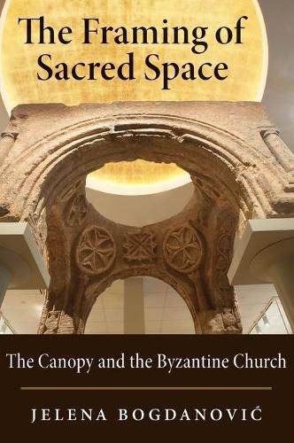 Cover image for The Framing of Sacred Space: The Canopy and the Byzantine Church