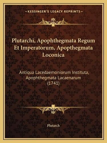 Cover image for Plutarchi, Apophthegmata Regum Et Imperatorum, Apopthegmata Loconica: Antiqua Lacedaemoniorum Instituta, Apophthegmata Lacaenarum (1741)