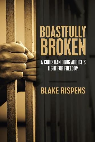 Cover image for Boastfully Broken: A Christian Drug Addict's Fight for Freedom