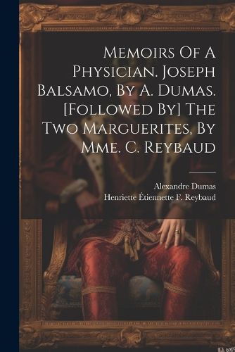 Memoirs Of A Physician. Joseph Balsamo, By A. Dumas. [followed By] The Two Marguerites, By Mme. C. Reybaud