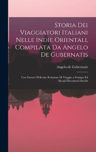 Cover image for Storia Dei Viaggiatori Italiani Nelle Indie Orientali, Compilata Da Angelo De Gubernatis