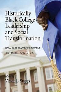 Cover image for Historically Black College Leadership & Social Transformation: How Past Practices Inform the Present and Future
