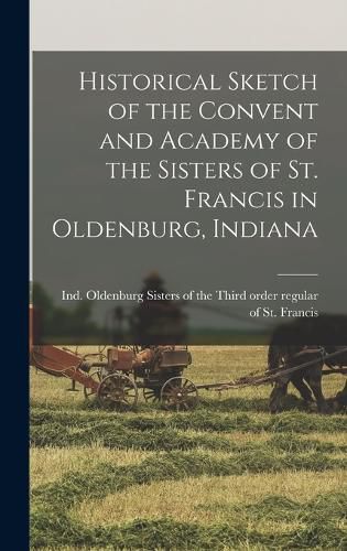 Cover image for Historical Sketch of the Convent and Academy of the Sisters of St. Francis in Oldenburg, Indiana