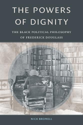 Cover image for The Powers of Dignity: The Black Political Philosophy of Frederick Douglass