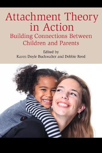 Cover image for Attachment Theory in Action: Building Connections Between Children and Parents