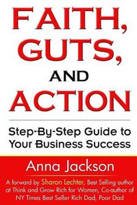 Cover image for Faith, Guts and Action: A Step by Step Guide To Your Business Success