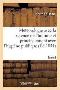 Cover image for Meteorologie Avec La Science de l'Homme Et Principalement Avec l'Hygiene Publique. Tome 1