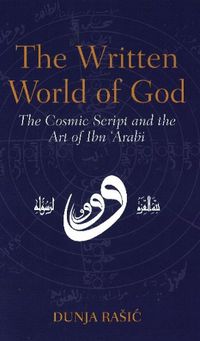 Cover image for The Written World of God: The Cosmic Script and the Art of Ibn 'Arabi