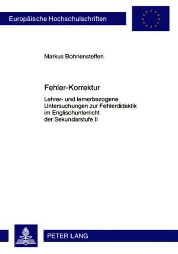 Cover image for Fehler-Korrektur: Lehrer- Und Lernerbezogene Untersuchungen Zur Fehlerdidaktik Im Englischunterricht Der Sekundarstufe II