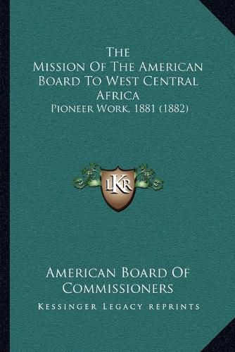 Cover image for The Mission of the American Board to West Central Africa: Pioneer Work, 1881 (1882)