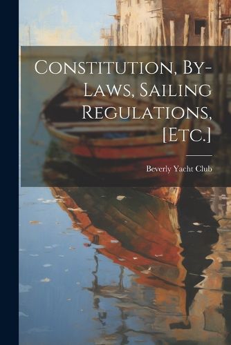 Cover image for Constitution, By-Laws, Sailing Regulations, [Etc.]