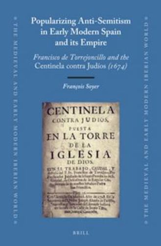 Cover image for Popularizing Anti-Semitism in Early Modern Spain and its Empire: Francisco de Torrejoncillo and the Centinela contra Judios (1674)