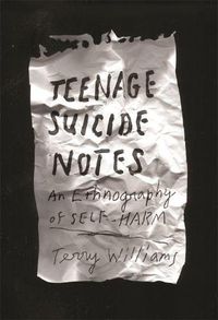 Cover image for Teenage Suicide Notes: An Ethnography of Self-Harm