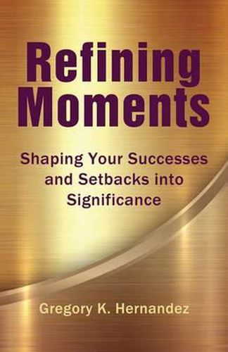 Cover image for Refining Moments: Shaping Your Successes and Setbacks into Significance