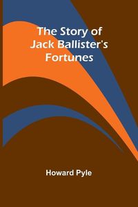 Cover image for The Story of Jack Ballister's Fortunes