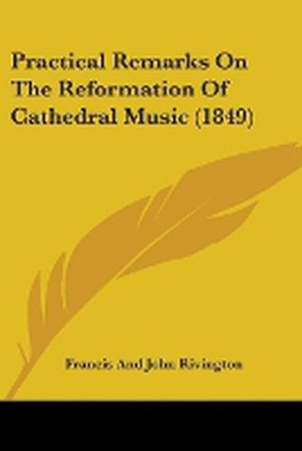 Cover image for Practical Remarks On The Reformation Of Cathedral Music (1849)