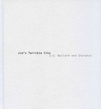 Cover image for Jim's Terrible City - J.G. Ballard and Shanghai. Photos by James H. Bollen