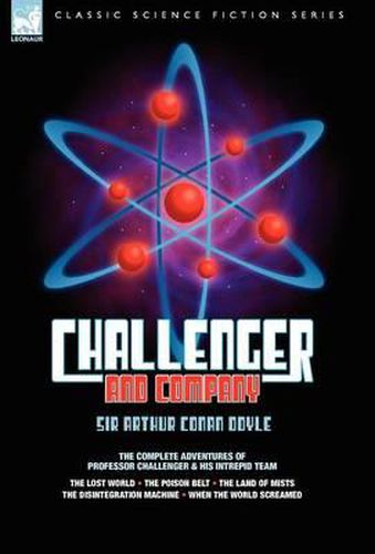 Cover image for Challenger & Company: The Complete Adventures of Professor Challenger and His Intrepid Team-The Lost World, the Poison Belt, the Land of MIS