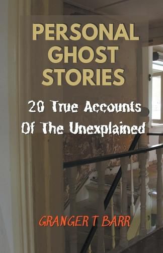 Cover image for Personal Ghost Stories By Real People: 20 True Accounts Of The Unexplained Paranormal Mysteries & Supernatural Hauntings