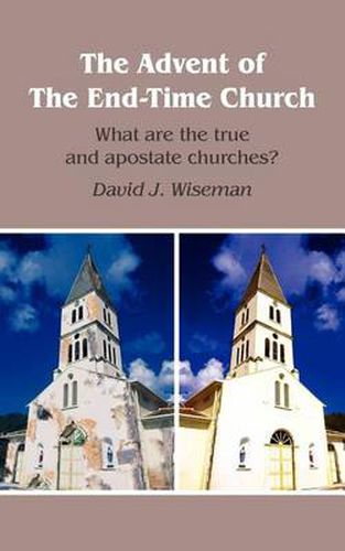 Cover image for The Advent of The End-Time Church: What are the True and Apostate Churches?