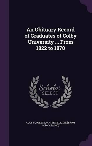 Cover image for An Obituary Record of Graduates of Colby University ... from 1822 to 1870