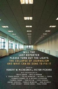 Cover image for Will The Last Reporter Please Turn Out The Lights: The Collapse of Journalism and What Can Be Done to Fix It