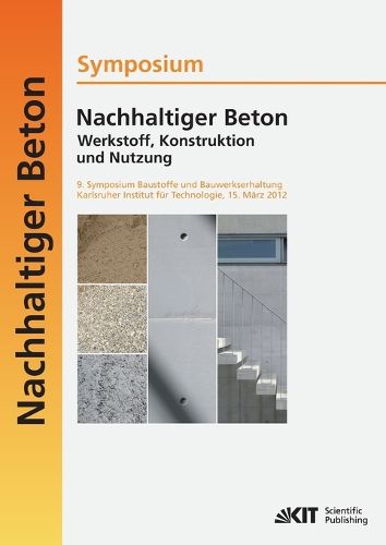 Cover image for Nachhaltiger Beton - Werkstoff, Konstruktion und Nutzung: 9. Symposium Baustoffe und Bauwerkserhaltung Karlsruher Institut fur Technologie (KIT); 15. Marz 2012