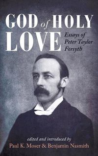 Cover image for God of Holy Love: Essays of Peter Taylor Forsyth