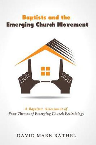 Cover image for Baptists and the Emerging Church Movement: A Baptistic Assessment of Four Themes of Emerging Church Ecclesiology