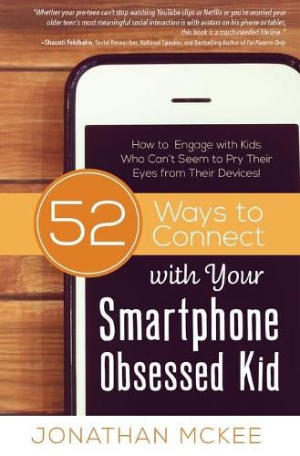 52 Ways to Connect with Your Smartphone Obsessed Kid: How to Engage with Kids Who Can't Seem to Pry Their Eyes from Their Devices!