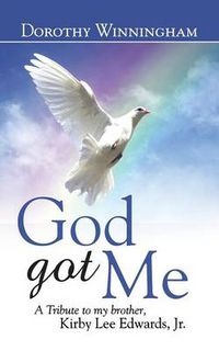 Cover image for God Got Me: A Tribute to my brother, Kirby Lee Edwards, Jr.