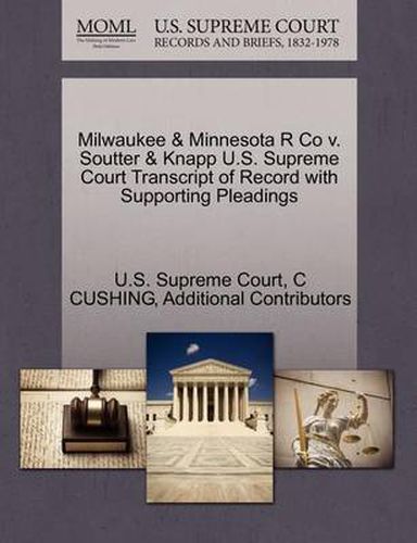 Cover image for Milwaukee & Minnesota R Co v. Soutter & Knapp U.S. Supreme Court Transcript of Record with Supporting Pleadings