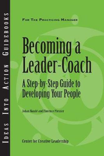 Cover image for Becoming a Leader-Coach: A Step-By-Step Guide to Developing Your People