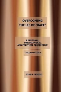 Cover image for Overcoming the Lie of  Race: A Personal, Philosophical, and Political Perspective, Second Edition