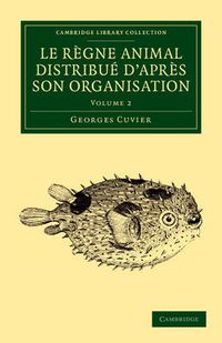 Cover image for Le regne animal distribue d'apres son organisation: Pour servir de base a l'histoire naturelle des animaux et d'introduction a l'anatomie comparee