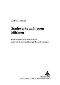 Cover image for Stadtwerke Auf Neuen Maerkten: Gemeinderechtliche Chancen Umweltschonender Energiedienstleistungen