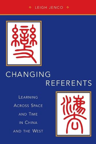 Cover image for Changing Referents: Learning Across Space and Time in China and the West