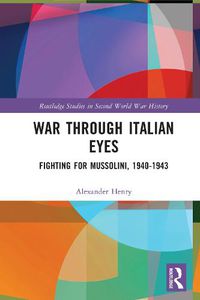 Cover image for War Through Italian Eyes: Fighting for Mussolini, 1940-1943