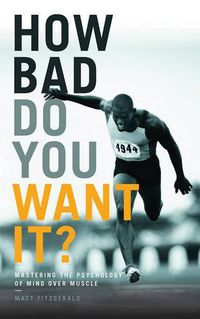 Cover image for How Bad Do You Want It?: Mastering the Psychology of Mind Over Muscle