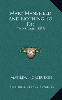 Cover image for Mary Mansfield and Nothing to Do: Two Stories (1897)