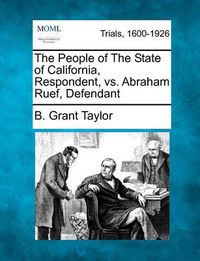 Cover image for The People of the State of California, Respondent, vs. Abraham Ruef, Defendant