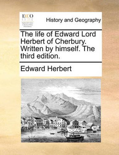 Cover image for The Life of Edward Lord Herbert of Cherbury. Written by Himself. the Third Edition.