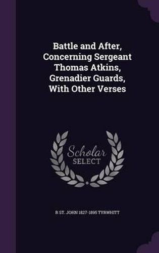 Cover image for Battle and After, Concerning Sergeant Thomas Atkins, Grenadier Guards, with Other Verses