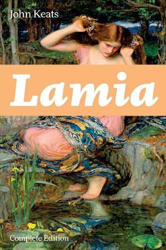 Cover image for Lamia (Complete Edition): A Narrative Poem from one of the most beloved English Romantic poets, best known for Ode to a Nightingale, Ode on a Grecian Urn, Ode to Indolence, Ode to Psyche, The Eve of St. Agnes, Hyperion...