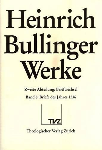 Cover image for Heinrich Bullinger. Werke: 2. Abteilung: Briefwechsel. Band 6: Briefe Des Jahres 1536