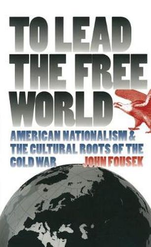 Cover image for To Lead the Free World: American Nationalism and the Cultural Roots of the Cold War