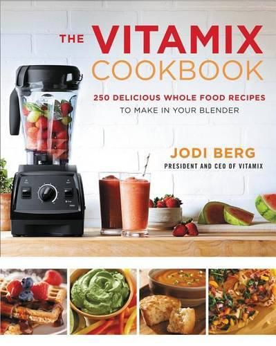 Cover image for The Vitamix Cookbook: 250 Delicious Whole Food Recipes to Make in Your Blender