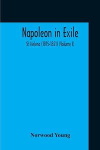 Cover image for Napoleon In Exile: St. Helena (1815-1821) (Volume I)