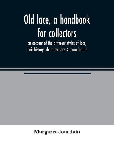 Cover image for Old lace, a handbook for collectors; an account of the different styles of lace, their history, characteristics & manufacture